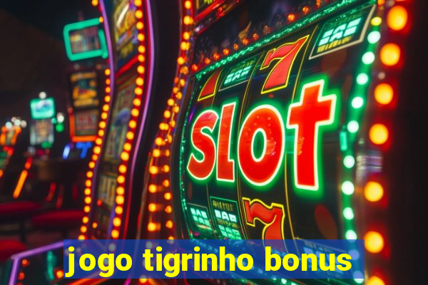 jogo tigrinho bonus